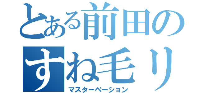 とある前田のすね毛リアン（マスターベーション）