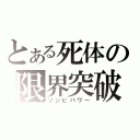 とある死体の限界突破（ゾンビパワー）