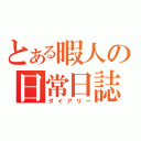 とある暇人の日常日誌（ダイアリー）