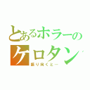 とあるホラーのケロタン（振り向くと…）