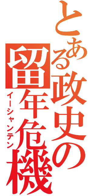 とある政史の留年危機（イーシャンテン）