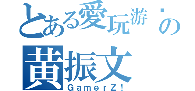 とある愛玩游戏の黄振文（ＧａｍｅｒＺ！）