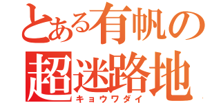 とある有帆の超迷路地（キョウワダイ）