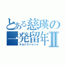 とある慈瑛の一発留年Ⅱ（サヨナラバイバイ）