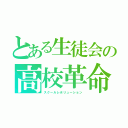 とある生徒会の高校革命（スクールレボリューション）