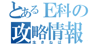 とあるＥ科の攻略情報（生きねば）