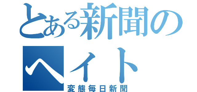 とある新聞のヘイト（変態毎日新聞）