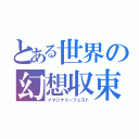 とある世界の幻想収束（イマジナリーフェスト）