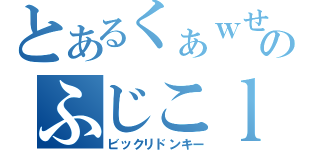 とあるくぁｗせｄｒｆｔｇｙのふじこｌｐ（ビックリドンキー）