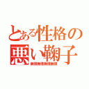 とある性格の悪い鞠子（無理無理無理無理）