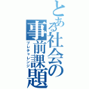 とある社会の事前課題（プレチャレンジ）