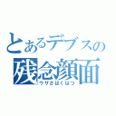 とあるデブスの残念顔面（ウザさばくはつ）