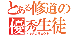 とある修道の優秀生徒（トキナガリュウキ）