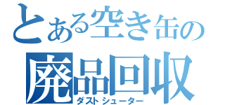 とある空き缶の廃品回収（ダストシューター）