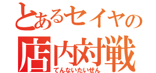 とあるセイヤの店内対戦（てんないたいせん）