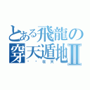 とある飛龍の穿天遁地点Ⅱ（飞龙在天）