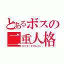 とあるボスの二重人格（キング・クリムゾン）