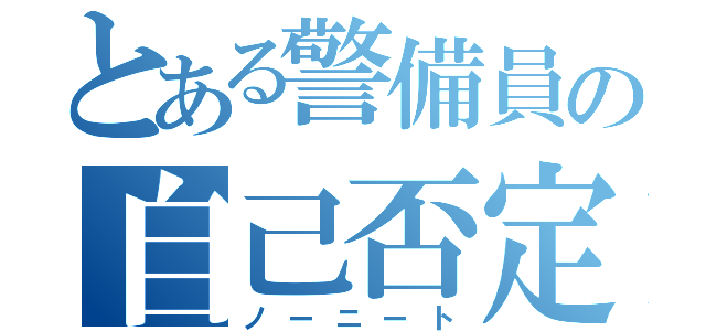 とある警備員の自己否定（ノーニート）