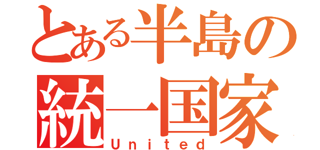 とある半島の統一国家（Ｕｎｉｔｅｄ）