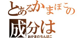 とあるかまぼこの成分は（おかまのちんぼこ）