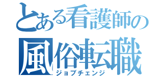 とある看護師の風俗転職（ジョブチェンジ）