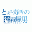 とある毒舌の猛毒蠍男（アンタレス）