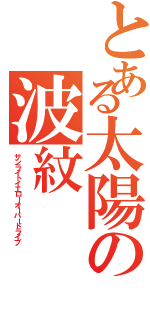 とある太陽の波紋（サンライトイエローオーバードライブ）