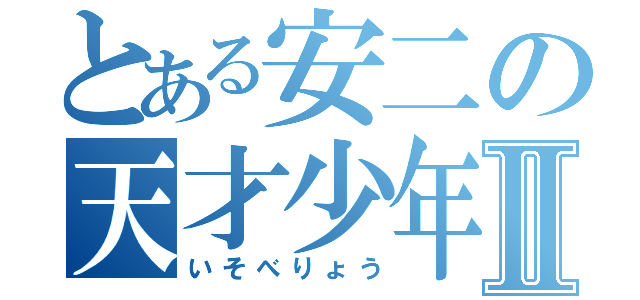 とある安二の天才少年Ⅱ（いそべりょう）