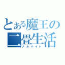 とある魔王の二畳生活（アルバイト）