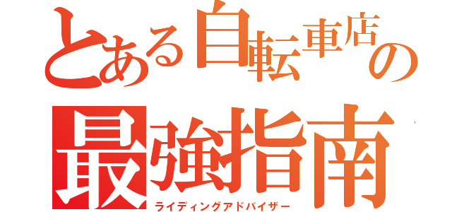 とある自転車店の最強指南（ライディングアドバイザー）