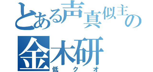 とある声真似主の金木研（低クオ）