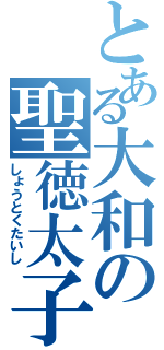 とある大和の聖徳太子（しょうとくたいし）