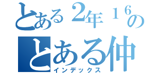 とある２年１６組のとある仲間たち（インデックス）