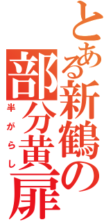 とある新鶴の部分黄扉（半がらし）