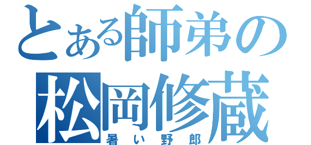 とある師弟の松岡修蔵（暑い野郎）