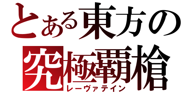 とある東方の究極覇槍（レーヴァテイン）