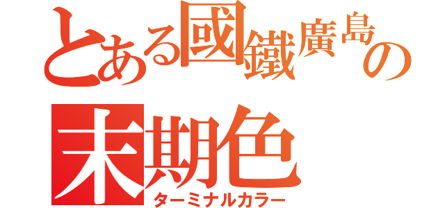 とある國鐵廣島の末期色（ターミナルカラー）