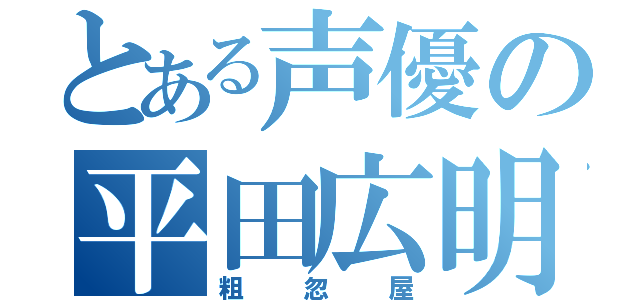 とある声優の平田広明（粗忽屋）