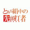 とある絹中の先頭打者（角田景飛）