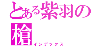 とある紫羽の槍（インデックス）