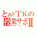 とあるＴＫの授業サボりⅡ（サボタージュ）