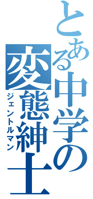 とある中学の変態紳士（ジェントルマン）