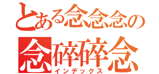 とある念念念の念碎碎念 （インデックス）