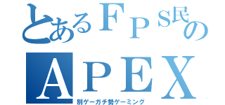 とあるＦＰＳ民のＡＰＥＸ挑戦（別ゲーガチ勢ゲーミング）