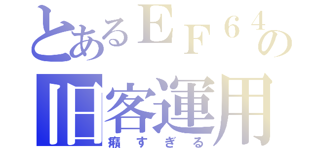 とあるＥＦ６４の旧客運用（癪すぎる）