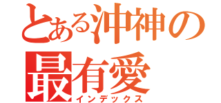 とある沖神の最有愛（インデックス）