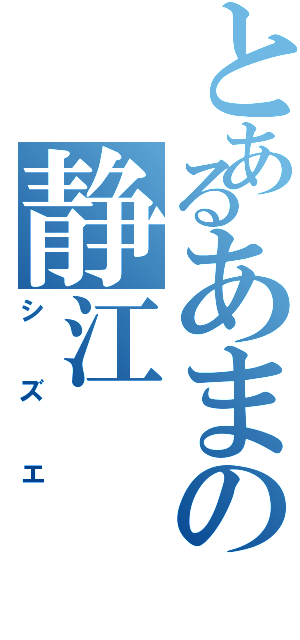 とあるあまの静江（シズエ）