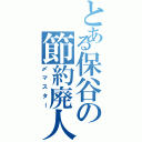 とある保谷の節約廃人（〆マスター）