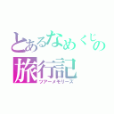 とあるなめくじの旅行記（ツアーメモリーズ）