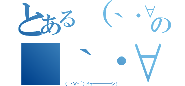 とある（｀・∀・´）ドゥーーーーーーン！の（｀・∀・´）ドゥーーーーーーン！（（｀・∀・´）ドゥーーーーーーン！）